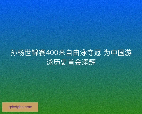 孙杨世锦赛400米自由泳夺冠 为中国游泳历史首金添辉